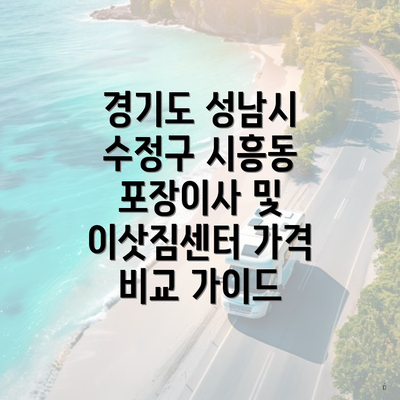 경기도 성남시 수정구 시흥동 포장이사 및 이삿짐센터 가격 비교 가이드