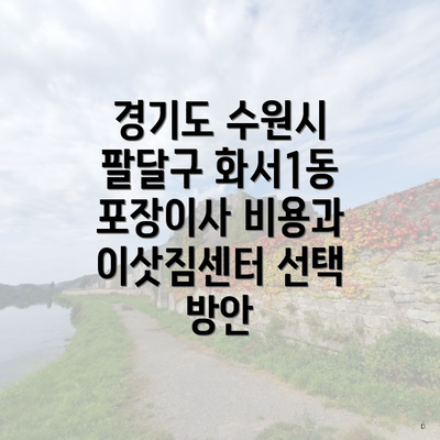 경기도 수원시 팔달구 화서1동 포장이사 비용과 이삿짐센터 선택 방안