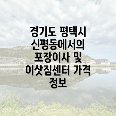 경기도 평택시 신평동에서의 포장이사 및 이삿짐센터 가격 정보