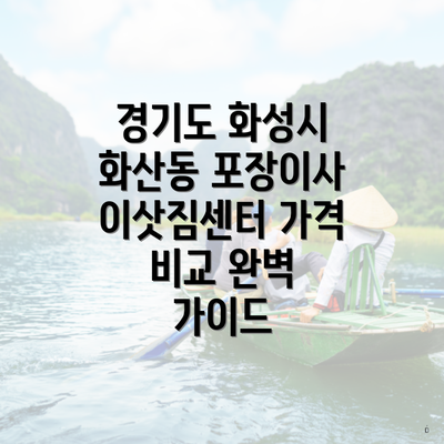 경기도 화성시 화산동 포장이사 이삿짐센터 가격 비교 완벽 가이드