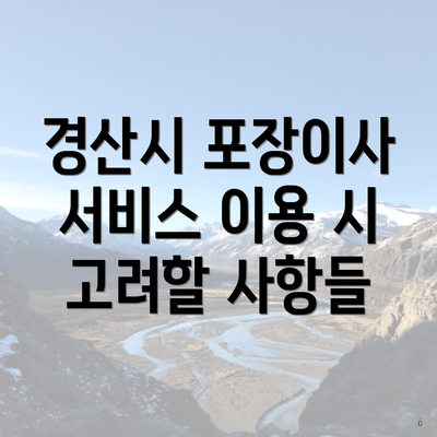 경산시 포장이사 서비스 이용 시 고려할 사항들