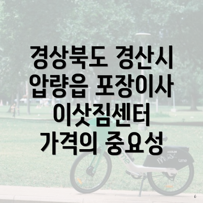 경상북도 경산시 압량읍 포장이사 이삿짐센터 가격의 중요성