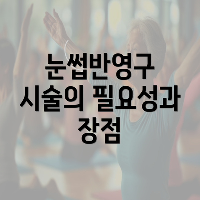 눈썹반영구 시술의 필요성과 장점