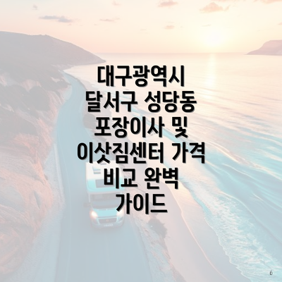 대구광역시 달서구 성당동 포장이사 및 이삿짐센터 가격 비교 완벽 가이드