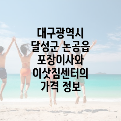 대구광역시 달성군 논공읍 포장이사와 이삿짐센터의 가격 정보