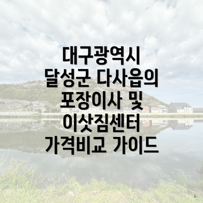 대구광역시 달성군 다사읍의 포장이사 및 이삿짐센터 가격비교 가이드