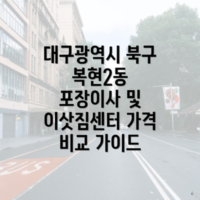 대구광역시 북구 복현2동 포장이사 및 이삿짐센터 가격 비교 가이드