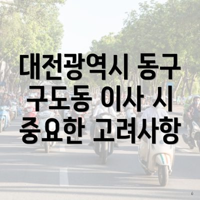 대전광역시 동구 구도동 이사 시 중요한 고려사항