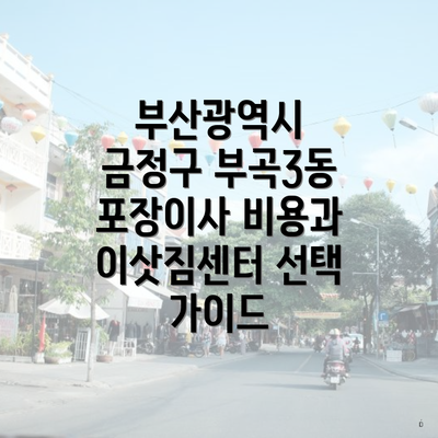 부산광역시 금정구 부곡3동 포장이사 비용과 이삿짐센터 선택 가이드