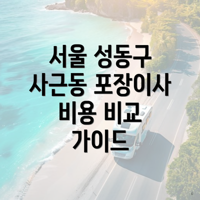 서울 성동구 사근동 포장이사 비용 비교 가이드