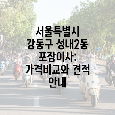 서울특별시 강동구 성내2동 포장이사: 가격비교와 견적 안내