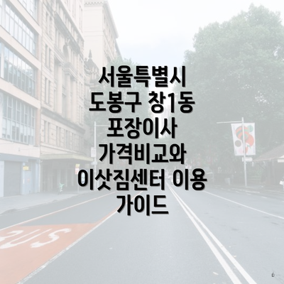 서울특별시 도봉구 창1동 포장이사 가격비교와 이삿짐센터 이용 가이드