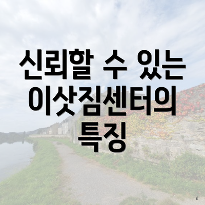 신뢰할 수 있는 이삿짐센터의 특징