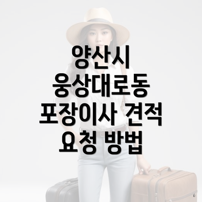 양산시 웅상대로동 포장이사 견적 요청 방법