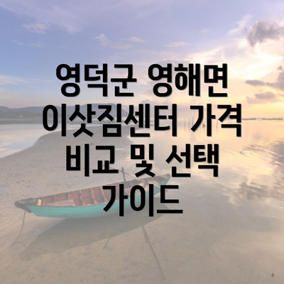 영덕군 영해면 이삿짐센터 가격 비교 및 선택 가이드