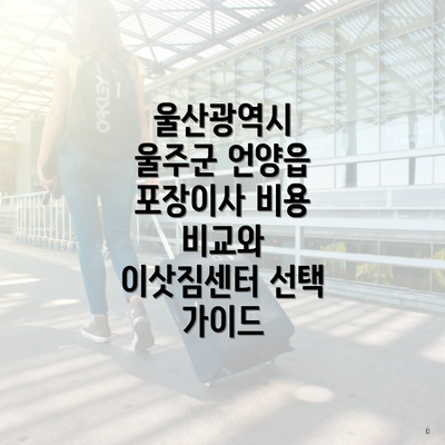 울산광역시 울주군 언양읍 포장이사 비용 비교와 이삿짐센터 선택 가이드