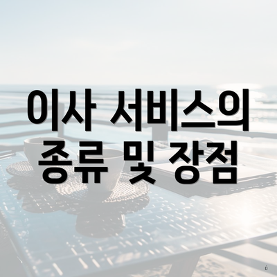 이사 서비스의 종류 및 장점