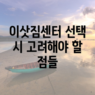 이삿짐센터 선택 시 고려해야 할 점들