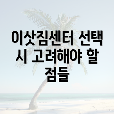 이삿짐센터 선택 시 고려해야 할 점들