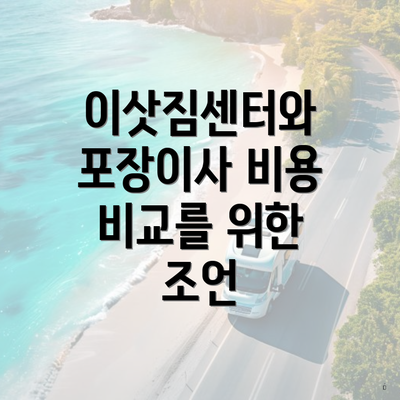 이삿짐센터와 포장이사 비용 비교를 위한 조언