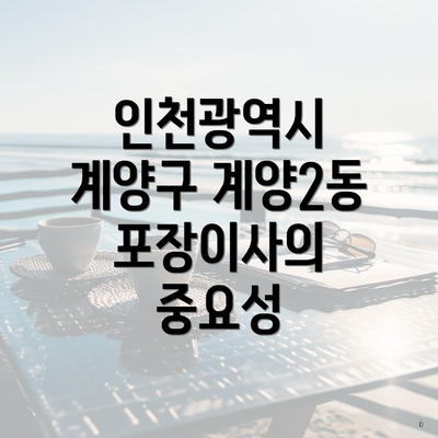 인천광역시 계양구 계양2동 포장이사의 중요성