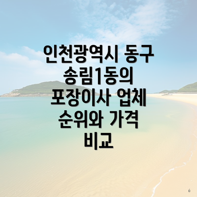 인천광역시 동구 송림1동의 포장이사 업체 순위와 가격 비교