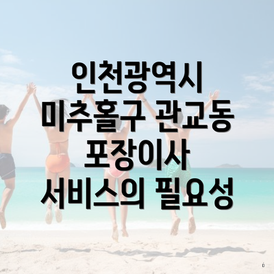 인천광역시 미추홀구 관교동 포장이사 서비스의 필요성