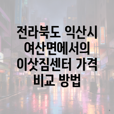 전라북도 익산시 여산면에서의 이삿짐센터 가격 비교 방법