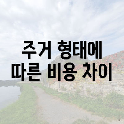 주거 형태에 따른 비용 차이