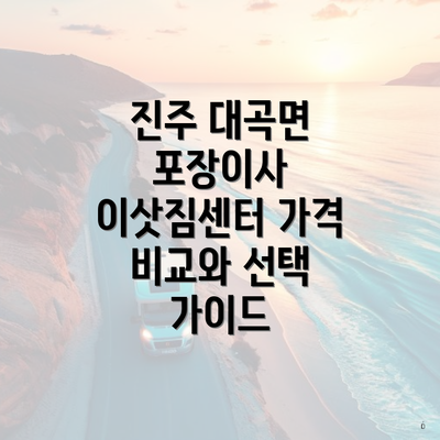 진주 대곡면 포장이사 이삿짐센터 가격 비교와 선택 가이드