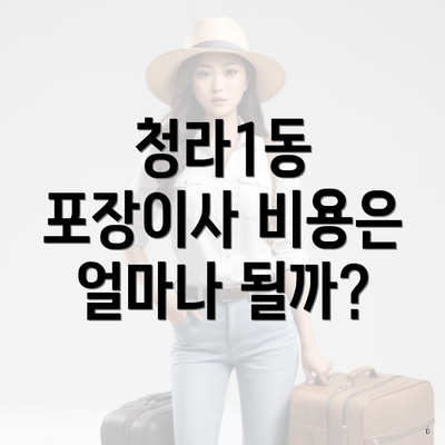 청라1동 포장이사 비용은 얼마나 될까?