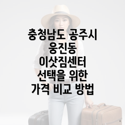 충청남도 공주시 웅진동 이삿짐센터 선택을 위한 가격 비교 방법