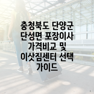 충청북도 단양군 단성면 포장이사 가격비교 및 이삿짐센터 선택 가이드