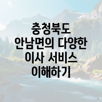 충청북도 안남면의 다양한 이사 서비스 이해하기