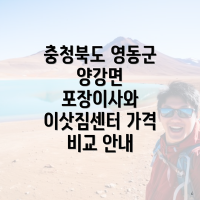 충청북도 영동군 양강면 포장이사와 이삿짐센터 가격 비교 안내