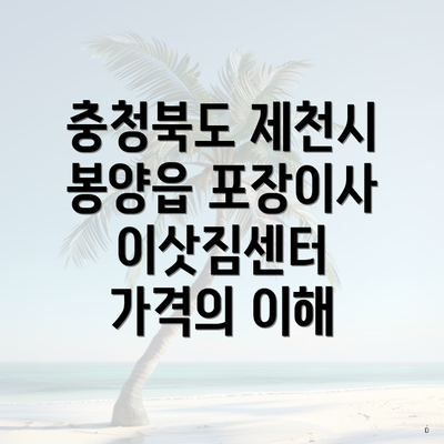 충청북도 제천시 봉양읍 포장이사 이삿짐센터 가격의 이해