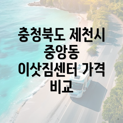 충청북도 제천시 중앙동 이삿짐센터 가격 비교