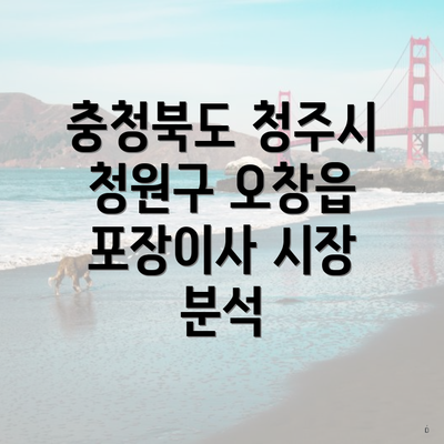 충청북도 청주시 청원구 오창읍 포장이사 시장 분석