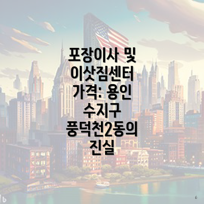 포장이사 및 이삿짐센터 가격: 용인 수지구 풍덕천2동의 진실