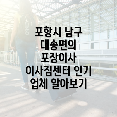 포항시 남구 대송면의 포장이사 이사짐센터 인기 업체 알아보기