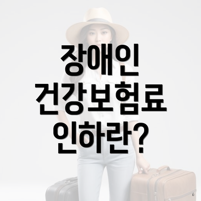 장애인 건강보험료 인하란?