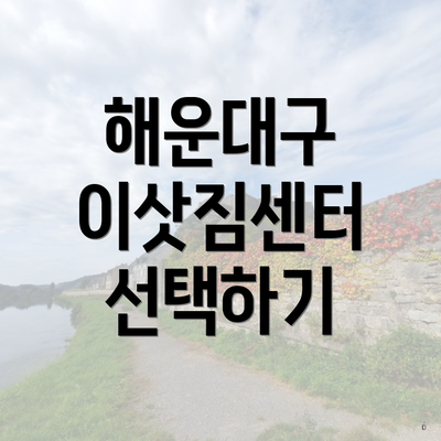 해운대구 이삿짐센터 선택하기