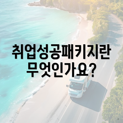 취업성공패키지란 무엇인가요?