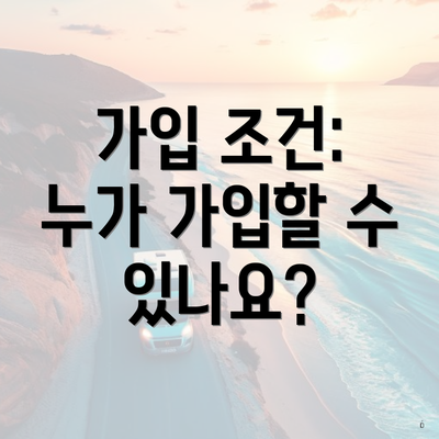 가입 조건: 누가 가입할 수 있나요?