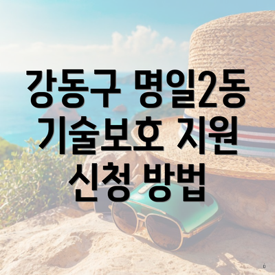 강동구 명일2동 기술보호 지원 신청 방법