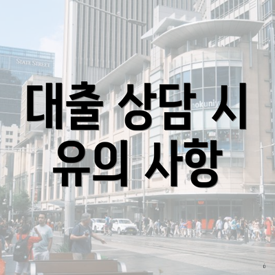 대출 상담 시 유의 사항