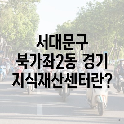 서대문구 북가좌2동 경기지식재산센터란?