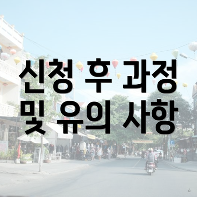 신청 후 과정 및 유의 사항