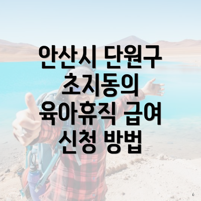 안산시 단원구 초지동의 육아휴직 급여 신청 방법