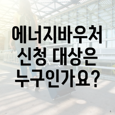 에너지바우처 신청 대상은 누구인가요?